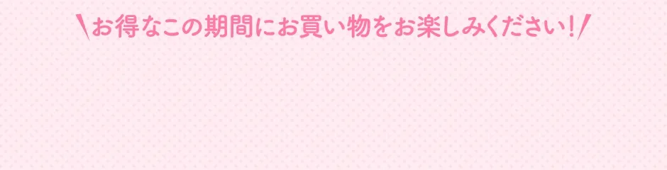 お得なこの期間にお買い物をお楽しみください！