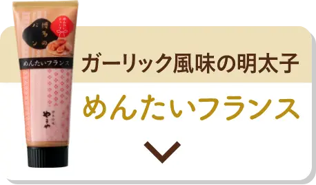 ガーリック風味の明太子：めんたいフランス
