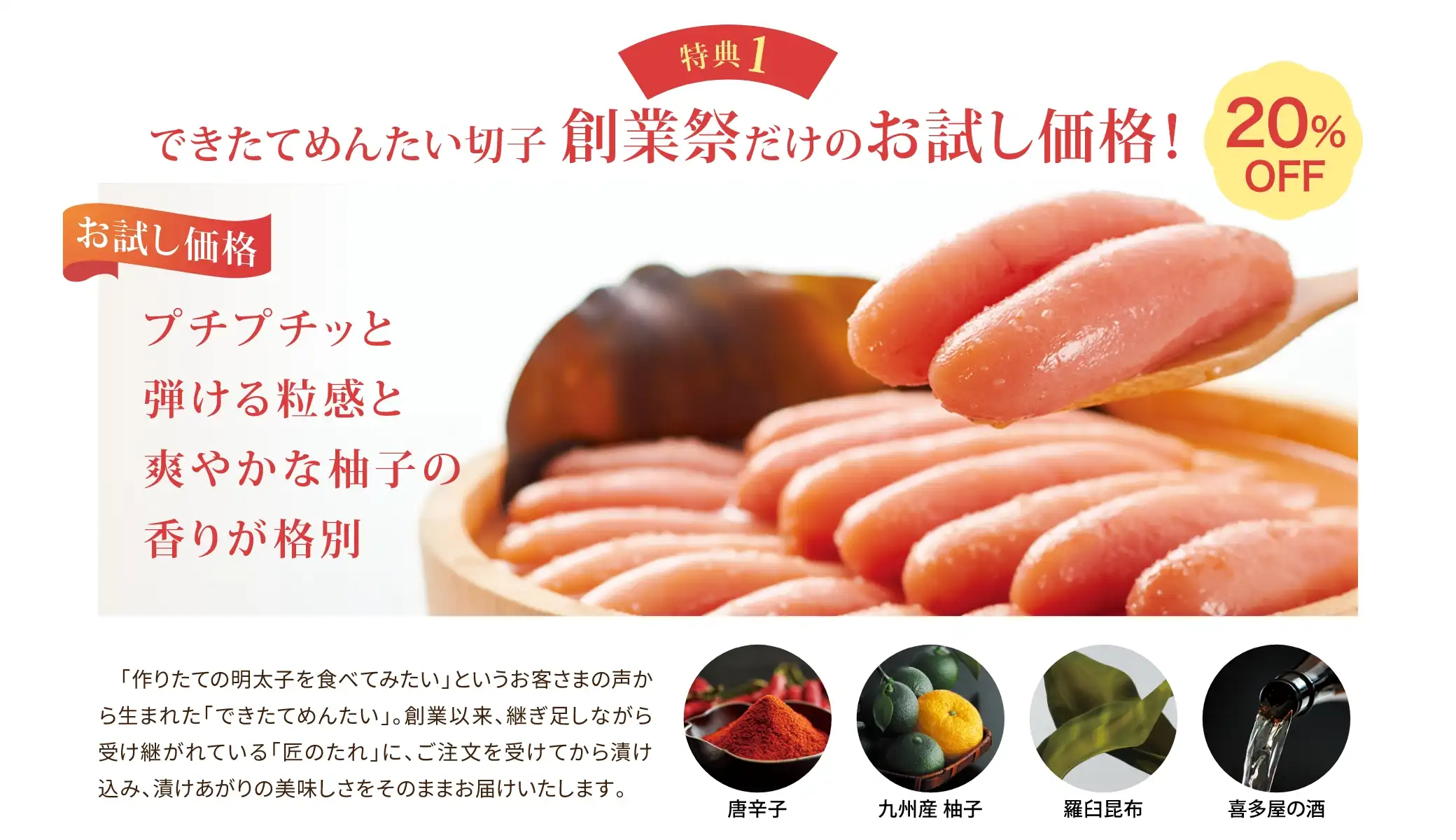 特典1：できたてめんたい切子 創業祭だけのお試し価格！20%OFF