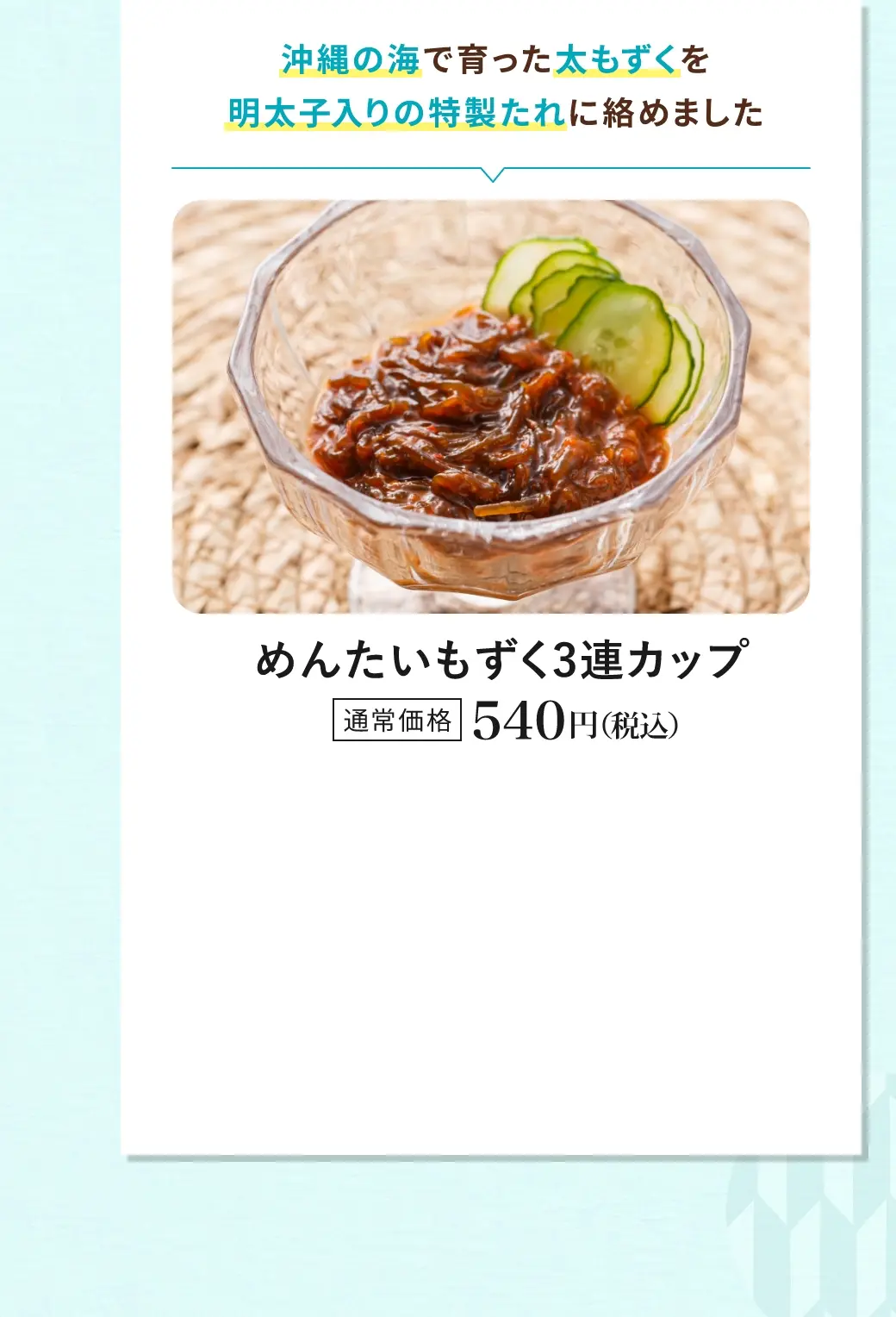 沖縄の海で育った太もずくを明太子入りの特製たれに絡めました／めんたいもずく３連カップ／通常価格 540円(税込)