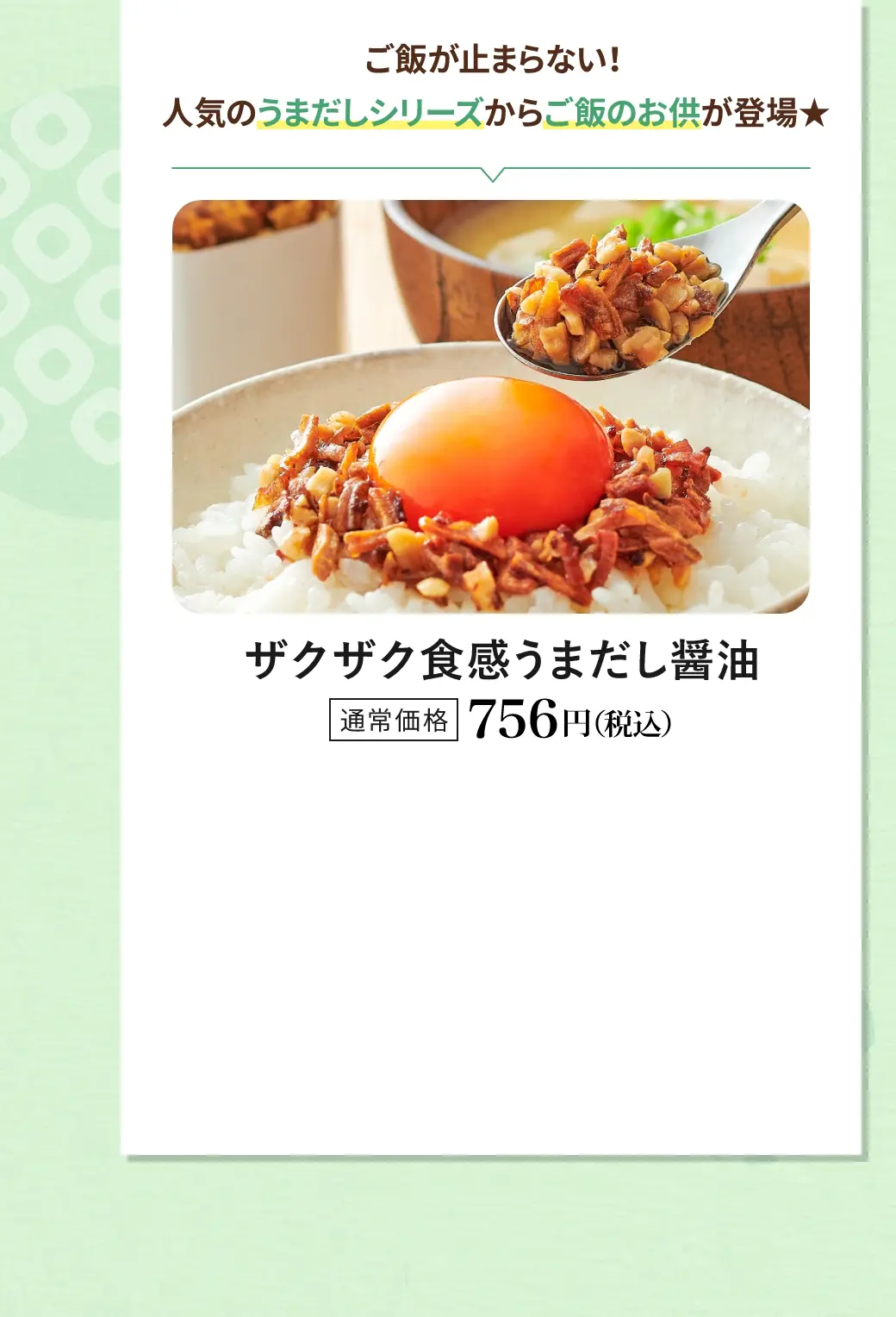 ご飯が止まらない！人気のうまだしシリーズからご飯のお供が登場！／ザクザク食感うまだし醤油／通常価格 756円(税込)
