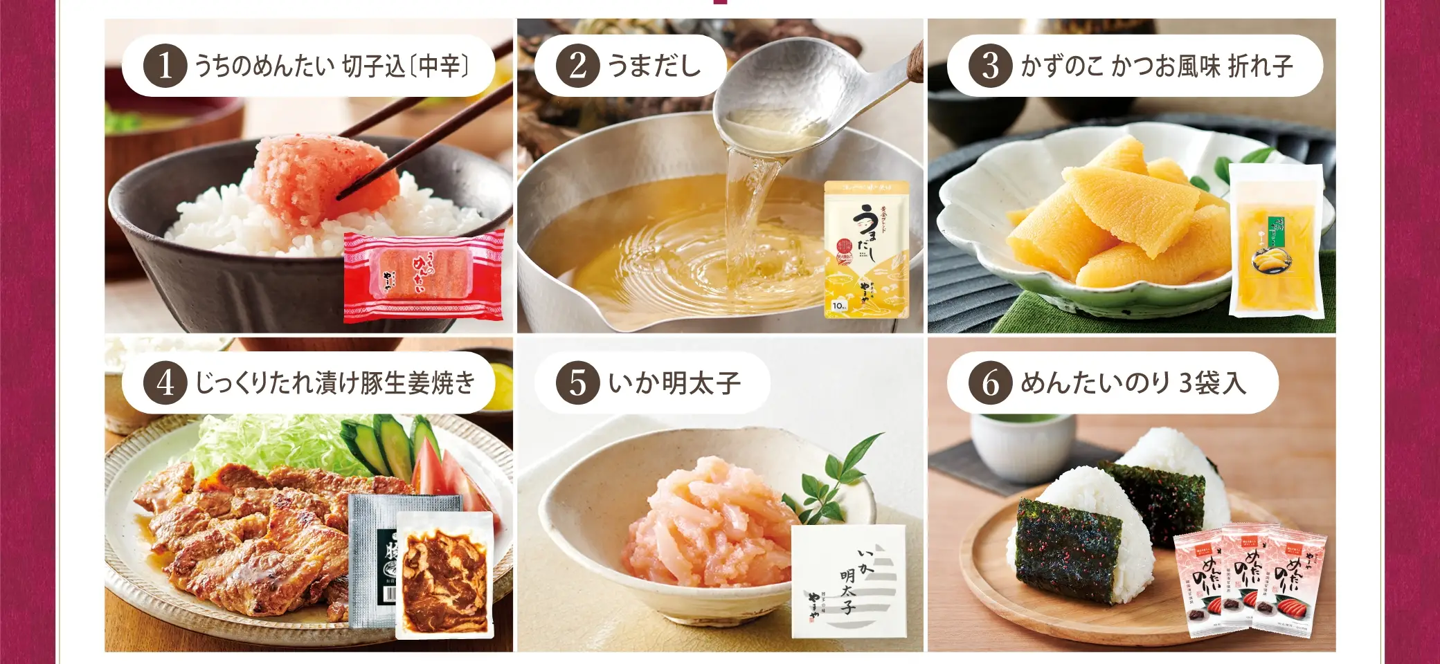 ①うちのめんたい 切子込(中辛)②うまだし③かずのこ かつお風味 折れ子④じっくりたれ漬け豚生姜焼き⑤いか明太子⑥めんたいのり 3袋入