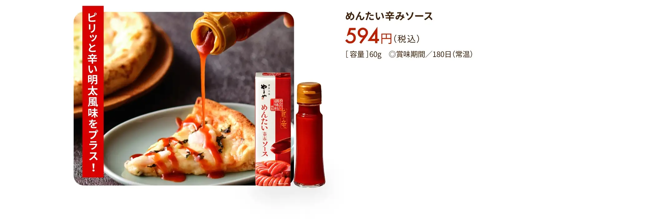 めんたい辛みソース 594円(税込)／ピリッと辛い明太風味をプラスしてくれます！