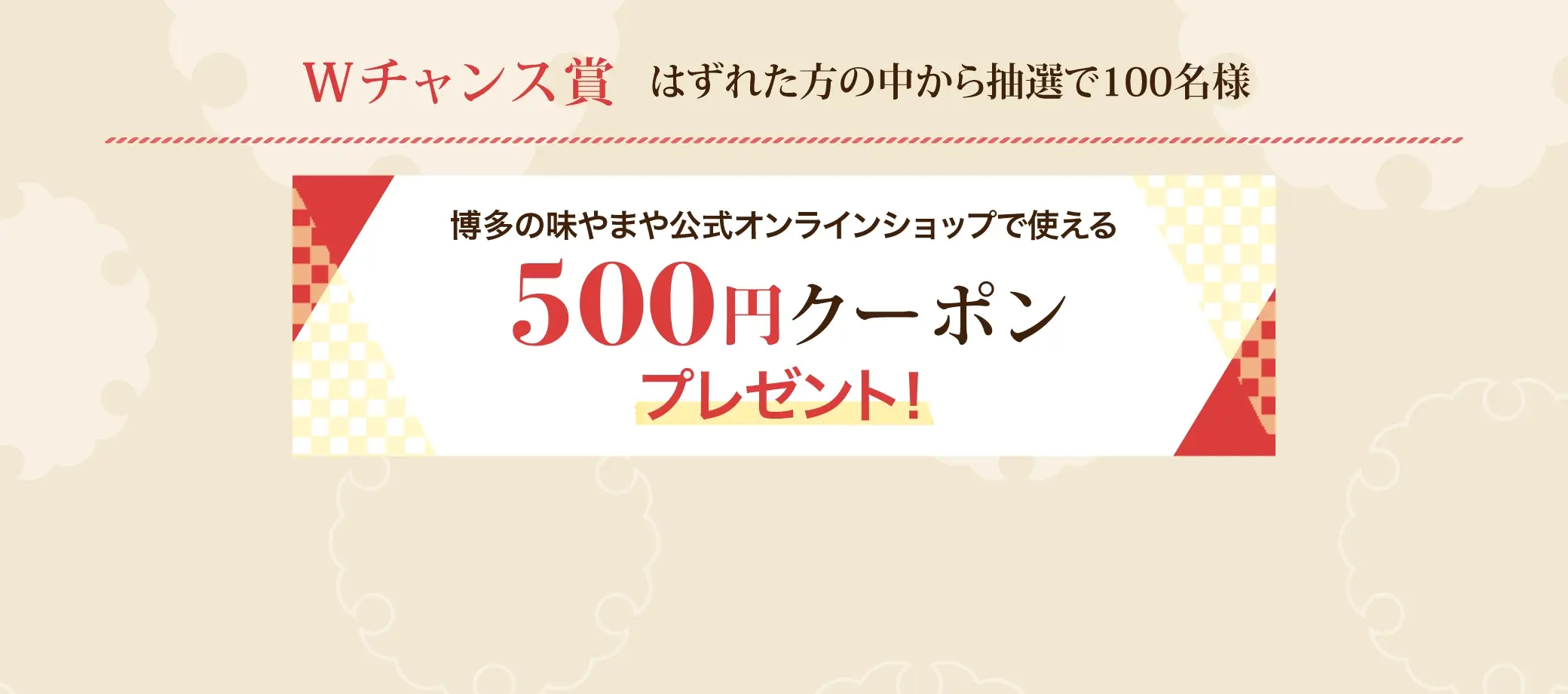 はずれてもさらにチャンス！抽選で100名様に博多の味やまや公式オンラインショップで使える500円クーポンプレゼント！