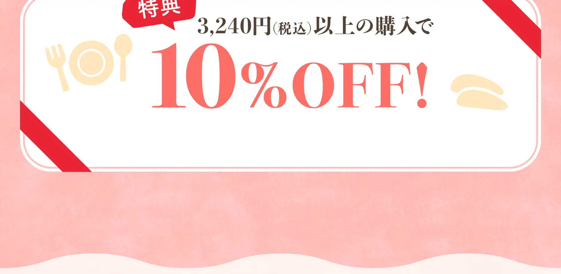【特典】3,240円(税込)以上の購入で使える10%OFFクーポンプレゼント！