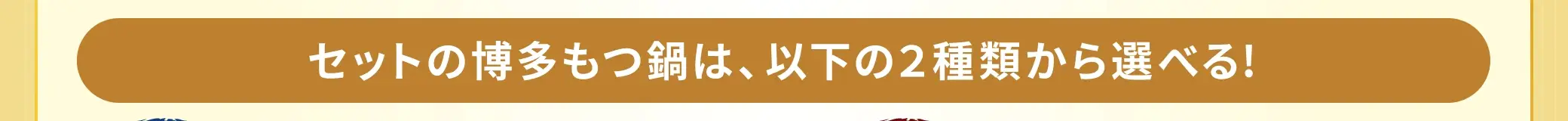 セットの博多もつ鍋は、以下の2種類から選べる！
