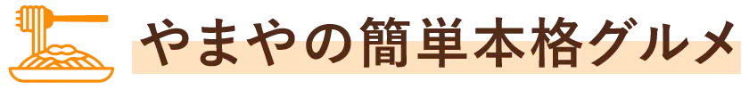 やまやの簡単本格グルメ
