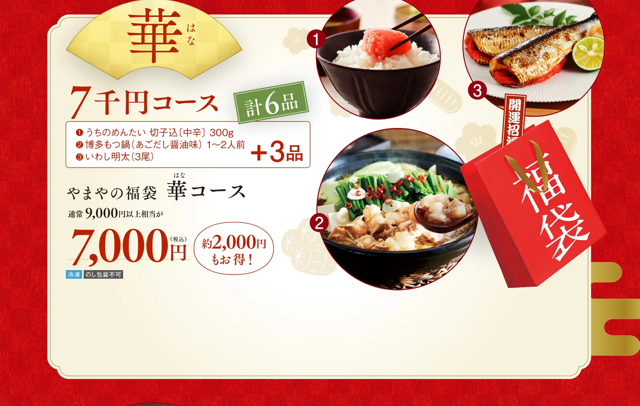 やまやの福袋 華コース(計6品)／通常9,000円以上相当が7,000円(約2,000円もお得！)／①うちのめんたい 切子込(中辛) 300g②博多もつ鍋(あごだし醤油味) 1~2人前③いわし明太(3尾)＋3品