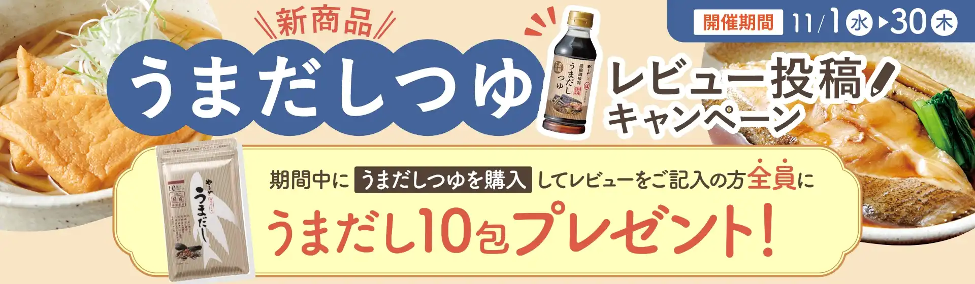 うまだしつゆレビュー投稿キャンペーン【開催期間：11/1(水)~11/30(木)】期間中にうまだしつゆを購入してレビューをご記入の方全員にうまだし10包プレゼント！