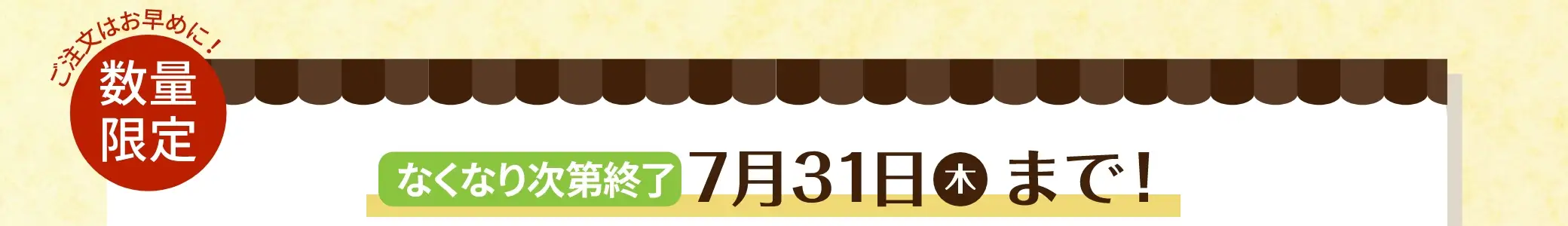 7/31(木)まで受付中！※数量限定なので、なくなり次第終了となります。