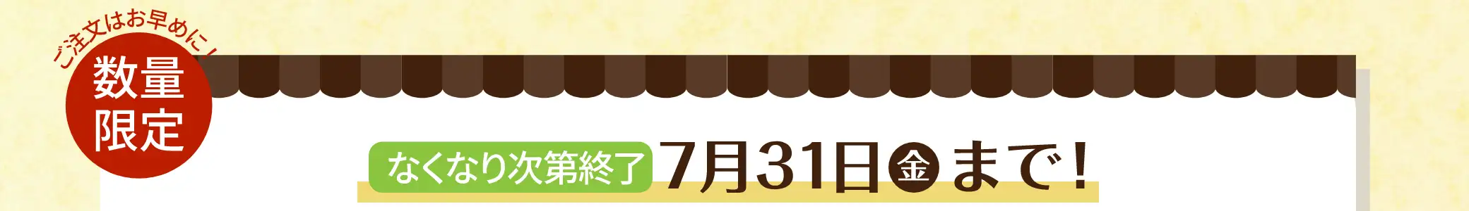 7/31(金)まで受付中！※数量限定なので、なくなり次第終了となります。