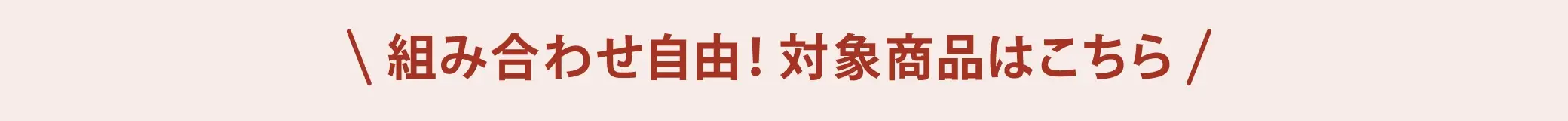 組み合わせ自由！対象商品はこちら