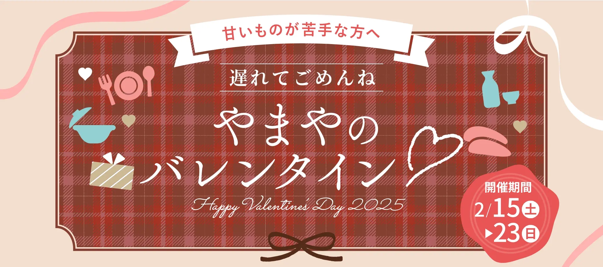 甘いものが苦手な方へ 遅れてごめんね やまやのバレンタイン 開催期間：2025/2/15(土)~2/23(日)