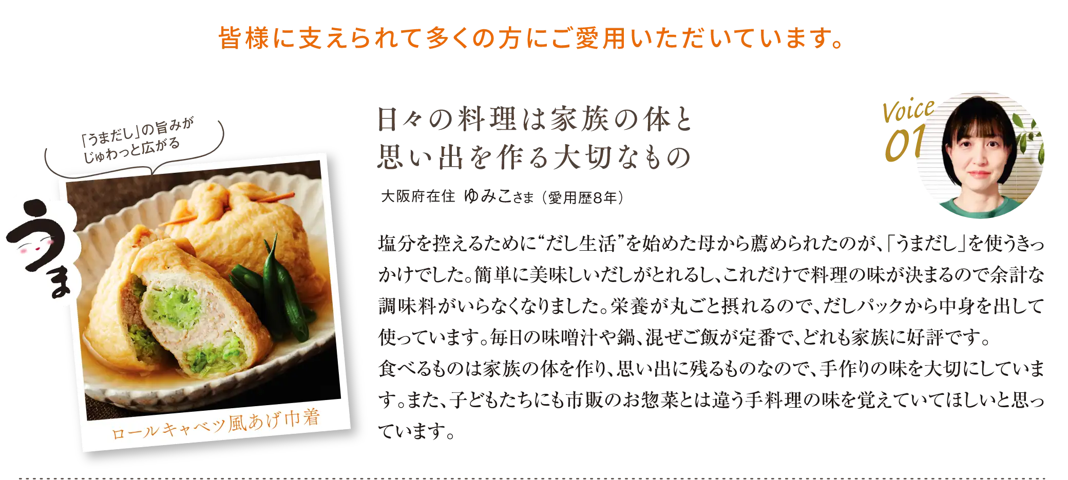 簡単に美味しいだしがとれるし、これだけで料理の味が決まるので余計な調味料がいらなくなりました。