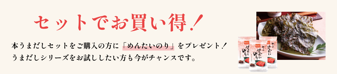 本うまだしセットをご購入の方に「めんたいのり」をプレゼント!
うまだしシリーズをお試ししたい方も今がチャンスです。