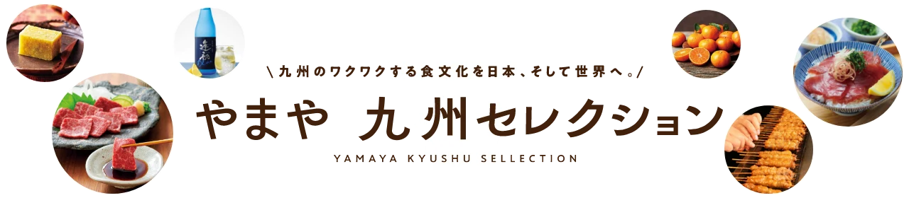 やまや 九州セレクション：九州のワクワクする食文化を日本、そして世界へ！
