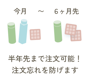 半年先まで注文可能！注文忘れを防げます